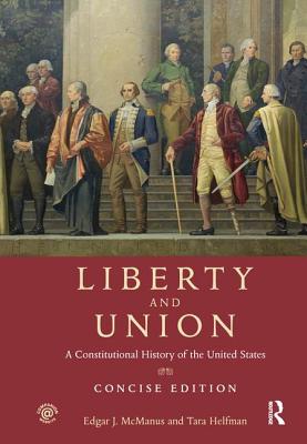 Liberty and Union: A Constitutional History of the United States, concise edition - McManus, Edgar J, and Helfman, Tara
