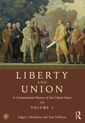 Liberty and Union: A Constitutional History of the United States, volume 1 - McManus, Edgar J, and Helfman, Tara