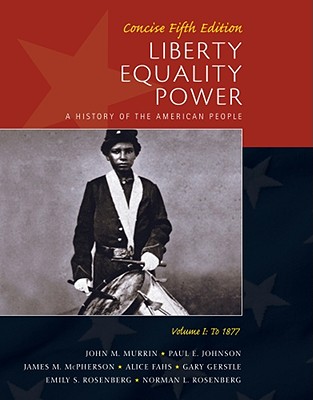 Liberty, Equality, Power, Volume I: Concise: To 1877: A History of the American People - Murrin, John M, and Johnson, Paul E, and McPherson, James M