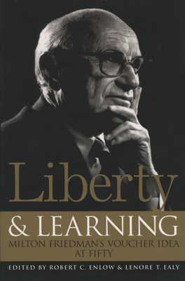 Liberty & Learning: Milton Friedman's Voucher Idea at Fifty - Enlow, Robert C (Editor), and Ealy, Lenore F (Editor)