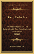 Liberty Under Law: An Interpretation Of The Principles Of Our Constitutional Government (1922)