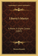 Liberty's Martyr: A Poem In Eight Cantos (1897)