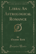 Libra: An Astrological Romance (Classic Reprint)