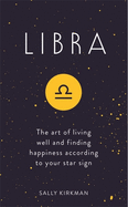 Libra: The Art of Living Well and Finding Happiness According to Your Star Sign