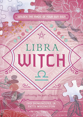 Libra Witch: Unlock the Magic of Your Sun Sign - Dominguez, Ivo, Jr., and Wigington, Patti, and Kathryn, Emma (Contributions by)