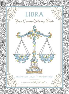 Libra: Your Cosmic Coloring Book: 24 Astrological Designs for Your Zodiac Sign! - Woods, Mecca