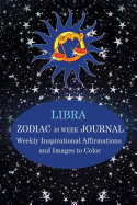 Libra Zodiac 30 Week Journal: Weekly Inspirational Affirmations and Images to Color