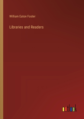 Libraries and Readers - Foster, William Eaton