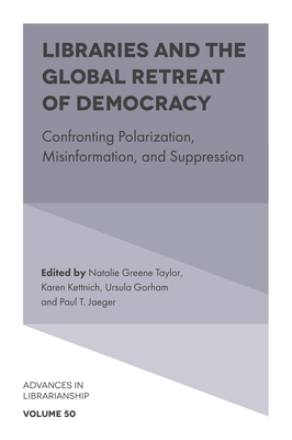 Libraries and the Global Retreat of Democracy: Confronting Polarization, Misinformation, and Suppression - Taylor, Natalie Greene (Editor), and Kettnich, Karen (Editor), and Gorham, Ursula (Editor)