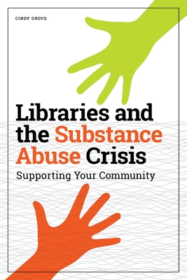 Libraries and the Substance Abuse Crisis: Supporting Your Community - Grove, Cindy