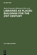 Libraries as Places: Buildings for the 21st Century: Proceedings of the Thirteenth Seminar of Ifla's Library Buildings and Equipment Section Together with Ifla's Public Libraries Section Paris, France, 28 July - 1 August 2003