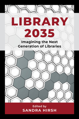 Library 2035: Imagining the Next Generation of Libraries - Hirsh, Sandra (Editor)