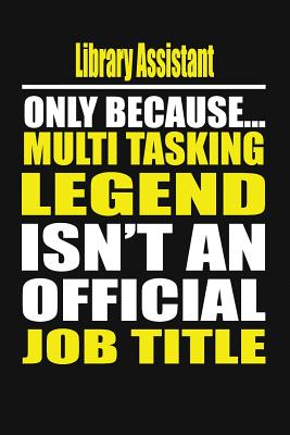 Library Assistant Only Because Multi Tasking Legend Isn't an Official Job Title - Notebook, Your Career