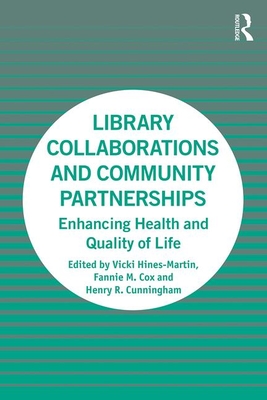 Library Collaborations and Community Partnerships: Enhancing Health and Quality of Life - Hines-Martin, Vicki (Editor), and Cox, Fannie M. (Editor), and Cunningham, Henry R. (Editor)