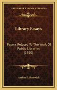 Library Essays: Papers Related to the Work of Public Libraries (1920)