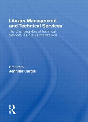 Library Management and Technical Services: The Changing Role of Technical Services in Library Organizations - Cargill, Jennifer