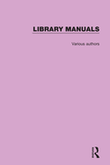 Library Manuals: Comprising The Library Association Series of Library Manuals and The Practical Library Handbooks
