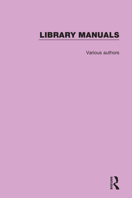 Library Manuals: Comprising The Library Association Series of Library Manuals and The Practical Library Handbooks - Various Authors