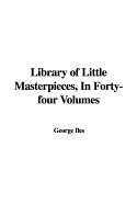Library of Little Masterpieces, in Forty-Four Volumes