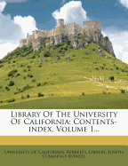 Library Of The University Of California: Contents-index, Volume 1...