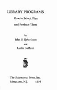 Library Programs: How to Select, Plan, and Produce Them - Robotham, John S