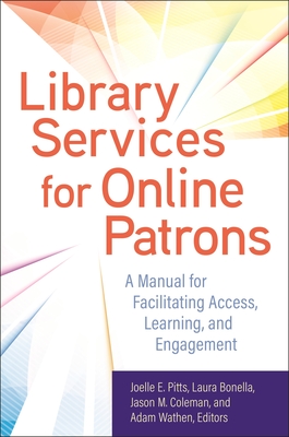 Library Services for Online Patrons: A Manual for Facilitating Access, Learning, and Engagement - Pitts, Joelle (Editor), and Bonella, Laura (Editor), and Coleman, Jason (Editor)