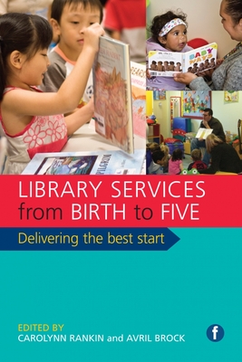 Library Services from Birth to Five: Delivering the Best Start - Rankin, Carolynn (Editor), and Brock, Avril (Editor)