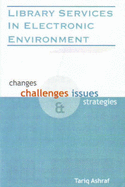 Library Services in Electronic Environment: Changes, Challenges Issues and Strategies - Ashraf, Tariq