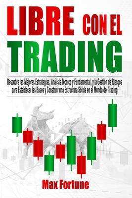 Libre con el Trading: Descubre las Mejores Estrategias, Anlisis T?cnico y Fundamental, y la Gesti?n de Riesgos para Establecer las Bases y Construir una Estructura S?lida en el Mundo del Trading - Fortune, Max