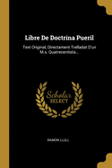 Libre de Doctrina Pueril: Text Original, Directament Trelladat D'Un M.S. Quatrecentista...