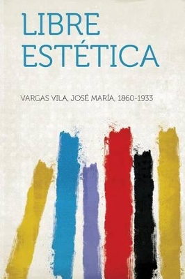 Libre Estetica - 1860-1933, Vargas Vila Jose Maria