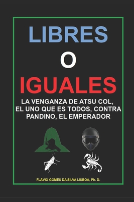 Libres o Iguales: La venganza de Atsu Col, el Uno Que es Todos, contra Pandino, el Emperador - Lisboa, Flvio Gomes Da Silva