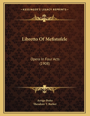 Libretto of Mefistofele: Opera in Four Acts (1908) - Boito, Arrigo, and Barker, Theodore T (Translated by)