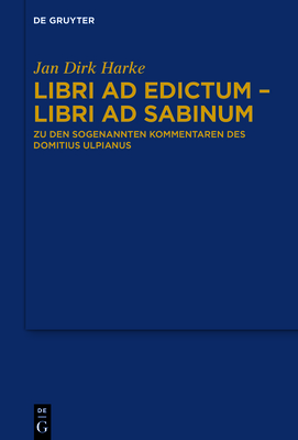 Libri AD Edictum - Libri AD Sabinum: Zu Den Sogenannten Kommentaren Des Domitius Ulpianus - Harke, Jan Dirk