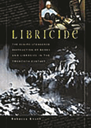 Libricide: The Regime-Sponsored Destruction of Books and Libraries in the Twentieth Century