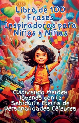 Libro de 100 Frases Inspiradoras para Nios y Nias: Cultivando Mentes J?venes con la Sabidur?a Eterna de Personalidades C?lebres - Publishing, Aria Capri, and Vasquez, Mauricio