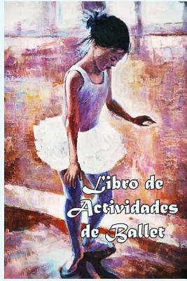 Libro de Actividades de Ballet: Datos Divertidos, Colorear, Laberintos, Punto a Punto, Diario, Diario O Libreta - Publishing, Florabella