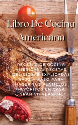 Libro De Cocina Americana: Recetas De Cocina Americana. Recetas Deliciosas Explicadas Paso A Paso Para Hacer Tus Platillos Favoritos En Casa (Spanish Version) - Cal, Valerio