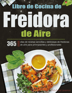 Libro de Cocina de Freidora de Aire: 365 d?as de recetas sencillas y deliciosas de freidoras de aire para principiantes y profesionales