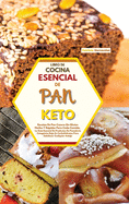 Libro de Cocina Esencial de Pan Keto: Recetas De Pan Casero Sin Gluten Fciles Y Rpidas Para Cada Comida. La Gu?a Esencial De Productos De Panader?a Cetog?nica Baja En Carbohidratos Para Satisfacer Cualquier Antojo (Spanish Version)