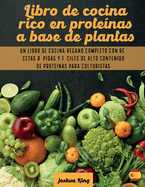 Libro de cocina rico en protenas a base de plantas: Un libro de cocina vegano completo con recetas rpidas y fciles de alto contenido de protenas para culturistas