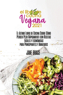 Libro de Cocina Vegano 2021: La ltima gua de libros de cocina sobre cmo perder peso rpidamente con recetas fciles y asequibles para principiantes y avanzados ( SPANISH VERSION)