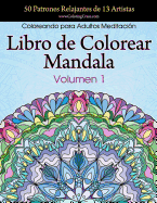 Libro de Colorear Mandala: 50 Patrones Relajantes de 13 Artistas, Coloreando Para Adultos Meditaci?n, Volumen 1