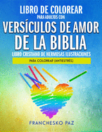 Libro De Colorear Para Adultos Con Versculos De Amor De La Biblia: Libro Cristiano De Hermosas Ilustraciones Para Colorear (Antiestrs)