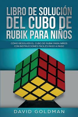 Libro de Solucin Del Cubo de Rubik para Nios: Cmo Resolver el Cubo de Rubik con Instrucciones Fciles Paso a Paso para Nios - Goldman, David