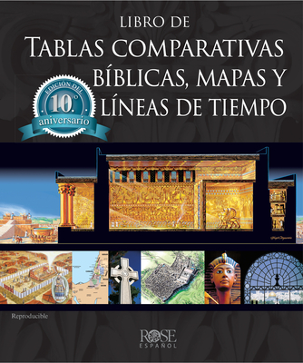 Libro de Tablas Comparativas Bblicas, Mapas Y Lneas de Tiempo, Edicin del Dcimo Aniversario - Rose Publishing (Creator)