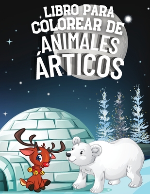 Libro para Colorear de Animales ?rticos: Maravilloso Paisaje del Mundo ?rtico con Ms de 40 Pginas de Actividades para Nios - Desde el Zorro ?rtico, el Narval, el Oso polar hasta las Focas, Morsas, Ballenas y Ping?inos del Mundo Helado - Grey, Kimberly Wenna