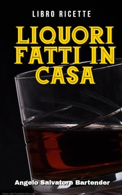 Libro Ricette Liquori Fatti in Casa - Salvatore Bartender, Angelo