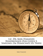 LIC. Dr. Karl Hamanns Bemerkungen Zum Codex S. Simeonis: (Im Domschatz Zu Trier)