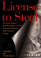 License to Steal: The Secret World of Wall Street and the Systematic Plundering of the American Investor